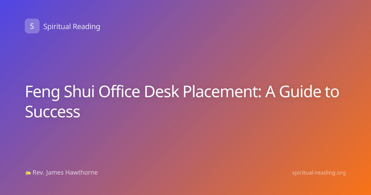 Feng Shui Office Desk Placement: A Guide to Success